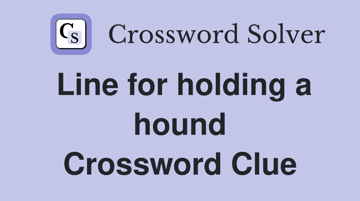 Line for holding a hound Crossword Clue