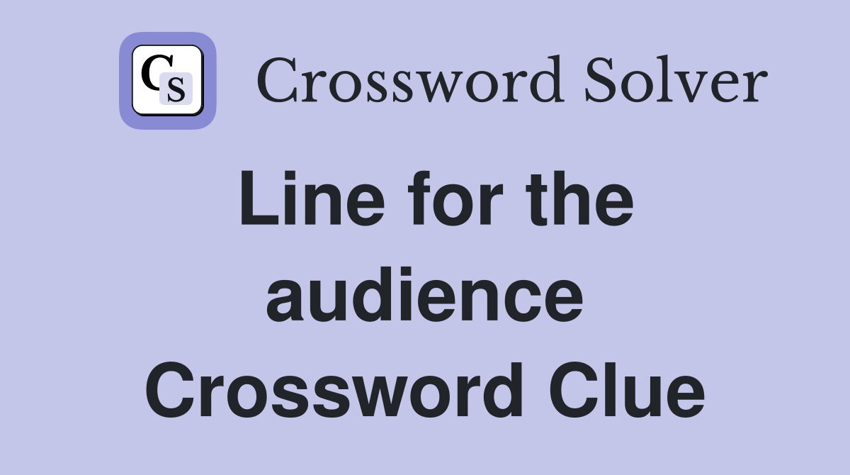 Line for the audience Crossword Clue