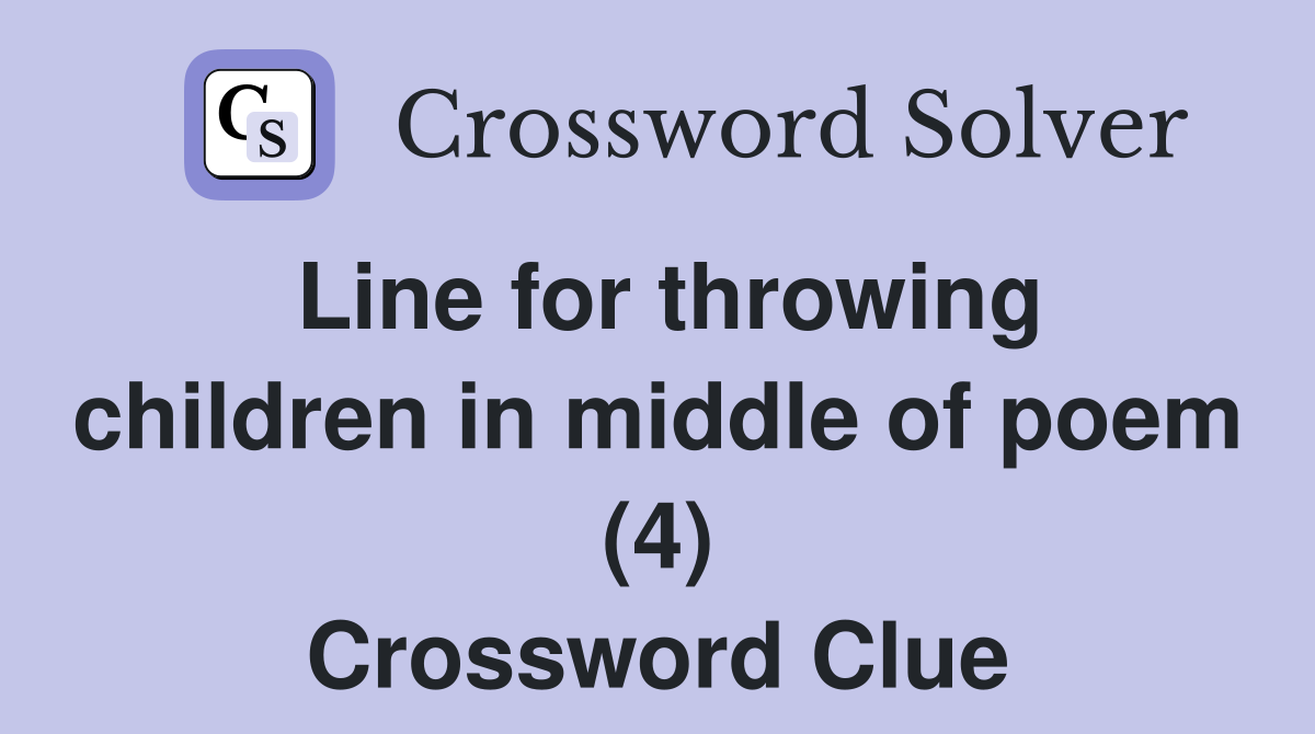 Line for throwing children in middle of poem (4) Crossword Clue