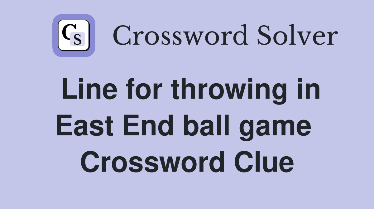 Line for throwing in East End ball game  Crossword Clue
