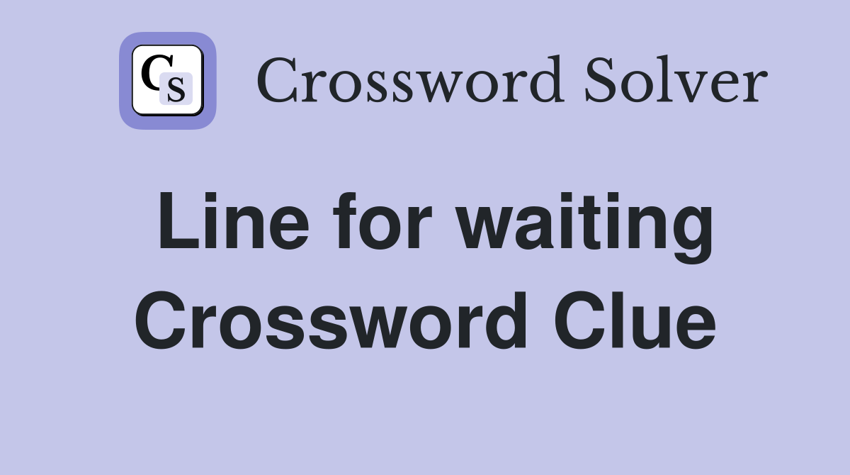 Line for waiting Crossword Clue
