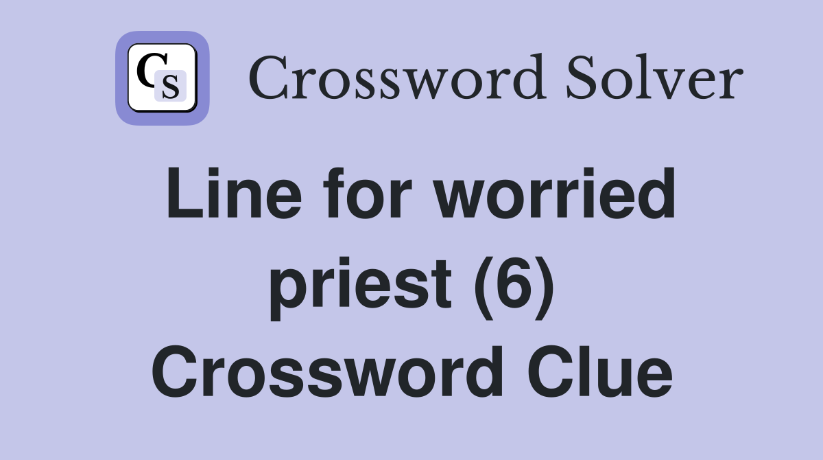 Line for worried priest (6) Crossword Clue