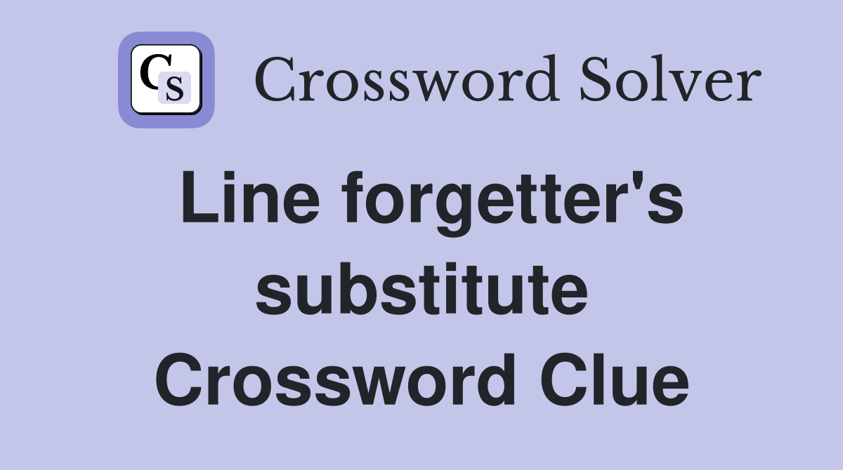 Line forgetter's substitute Crossword Clue