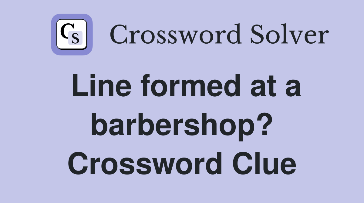 Line formed at a barbershop? Crossword Clue