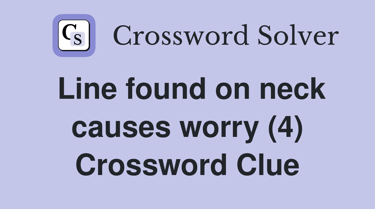 Line found on neck causes worry (4) Crossword Clue