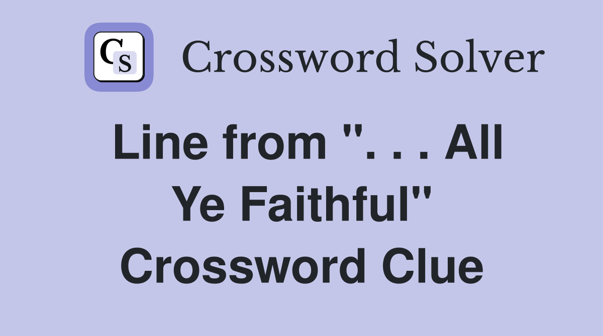 Line from ". . . All Ye Faithful" Crossword Clue