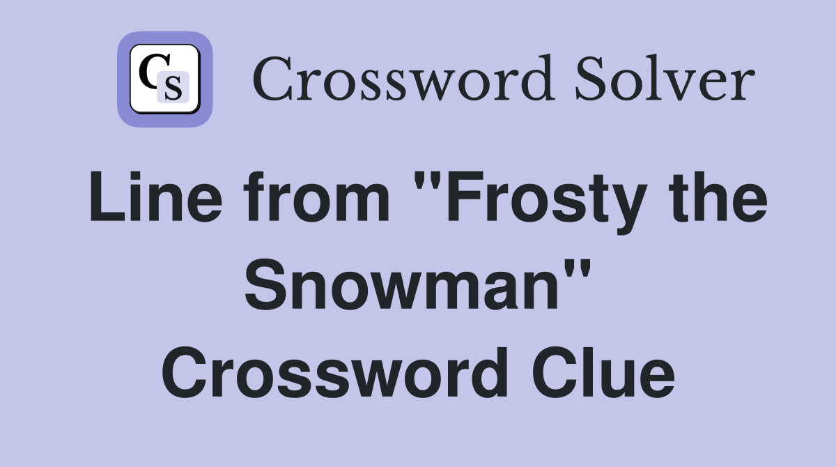 Line from "Frosty the Snowman" Crossword Clue