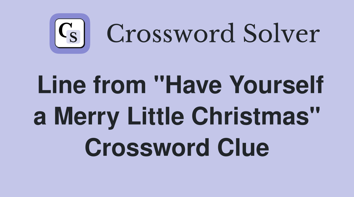 Line from "Have Yourself a Merry Little Christmas" Crossword Clue