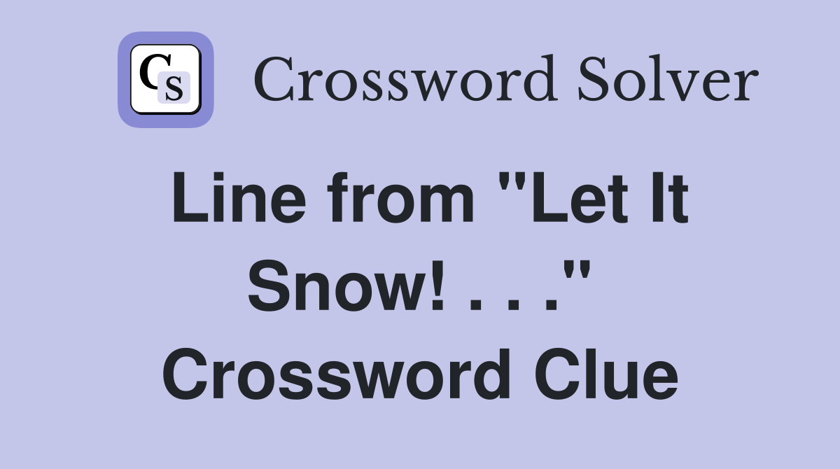 Line from "Let It Snow! . . ." Crossword Clue