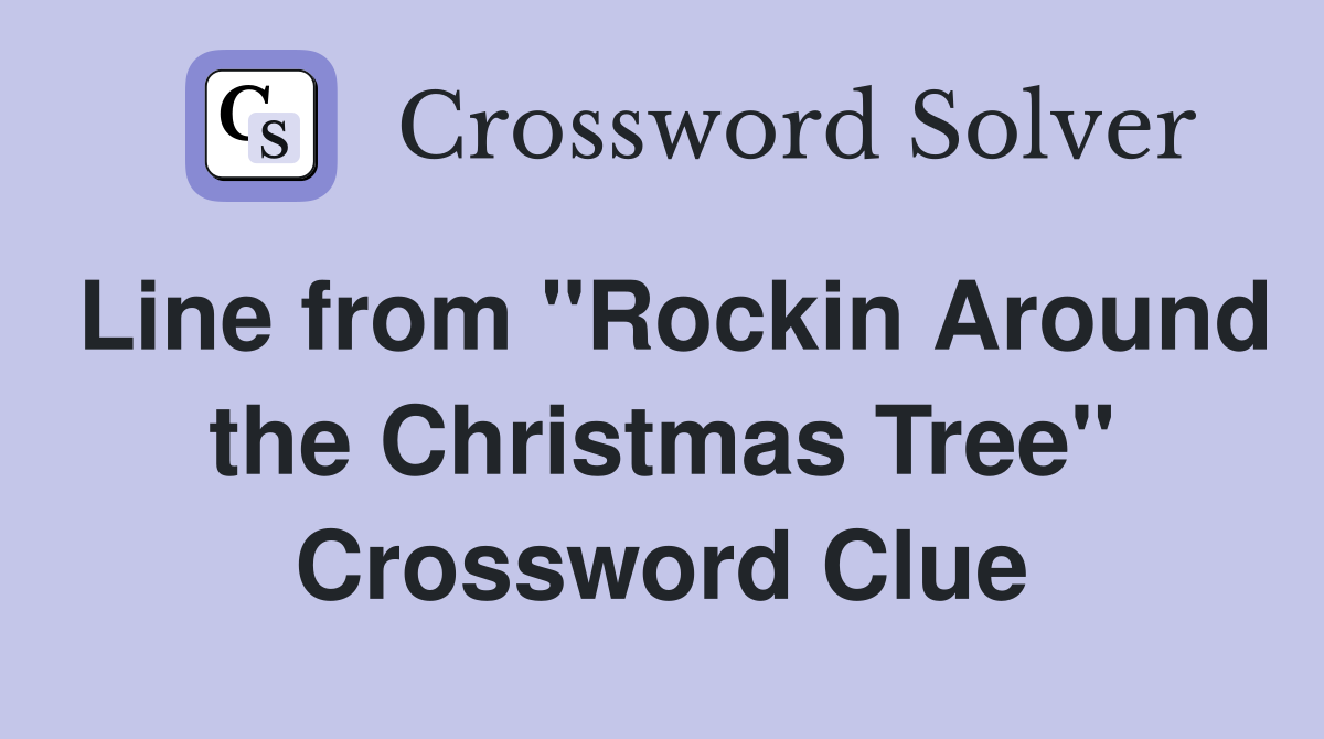 Line from "Rockin Around the Christmas Tree" Crossword Clue