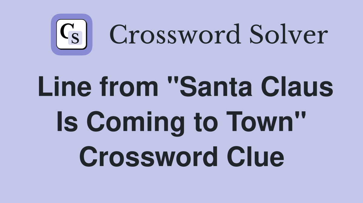 Line from "Santa Claus Is Coming to Town" Crossword Clue