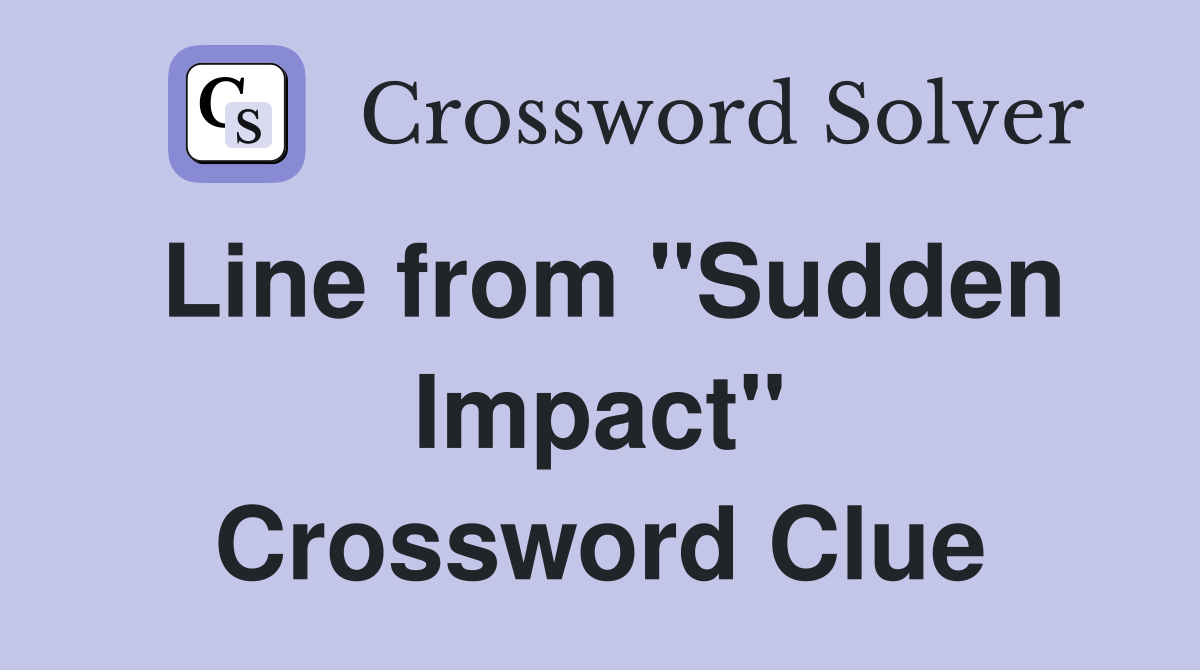 Line from "Sudden Impact" Crossword Clue