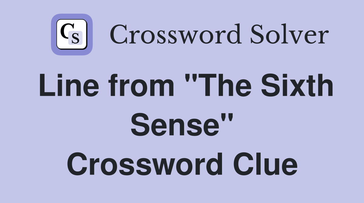 Line from "The Sixth Sense" Crossword Clue