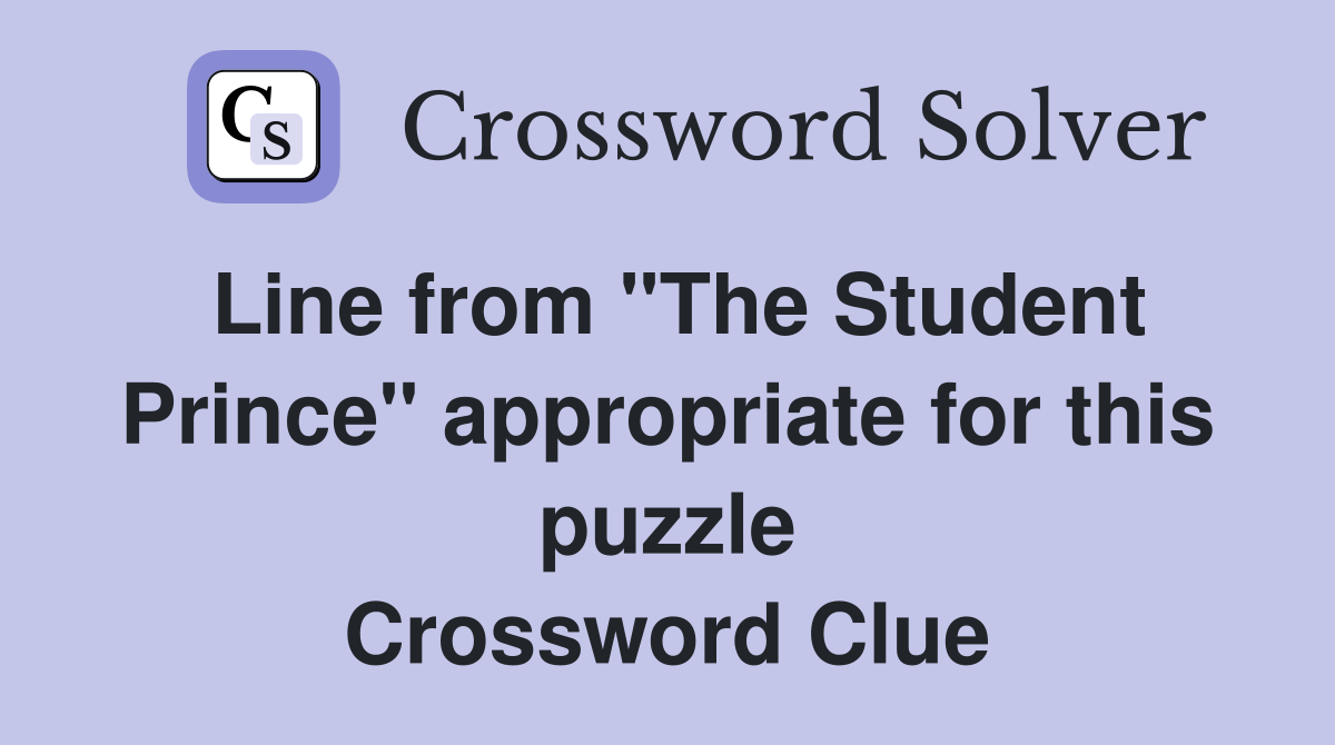 Line from "The Student Prince" appropriate for this puzzle Crossword Clue