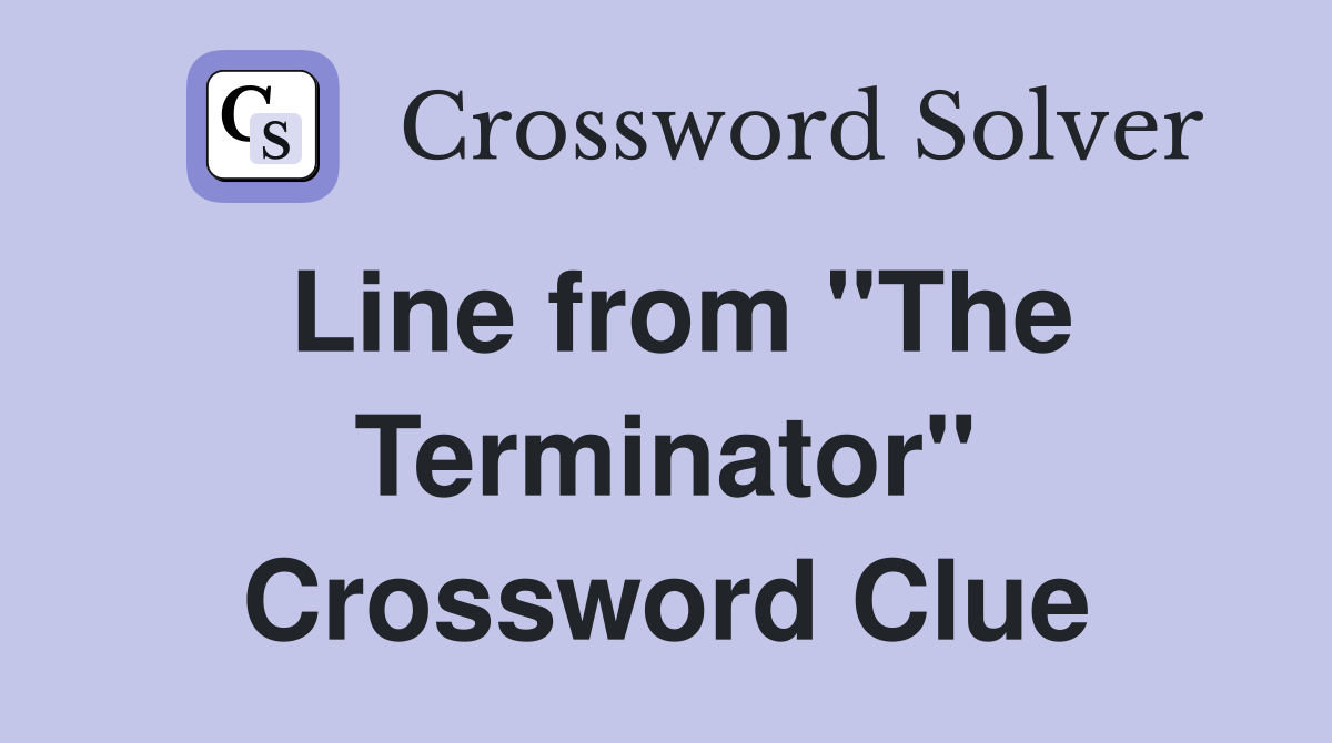 Line from "The Terminator" Crossword Clue