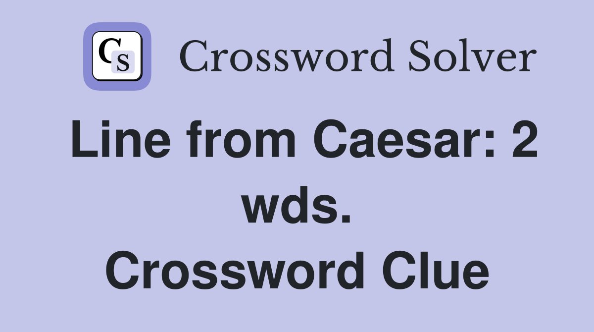 Line from Caesar: 2 wds. Crossword Clue