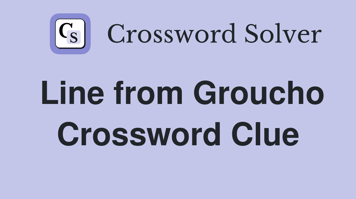 Line from Groucho Crossword Clue
