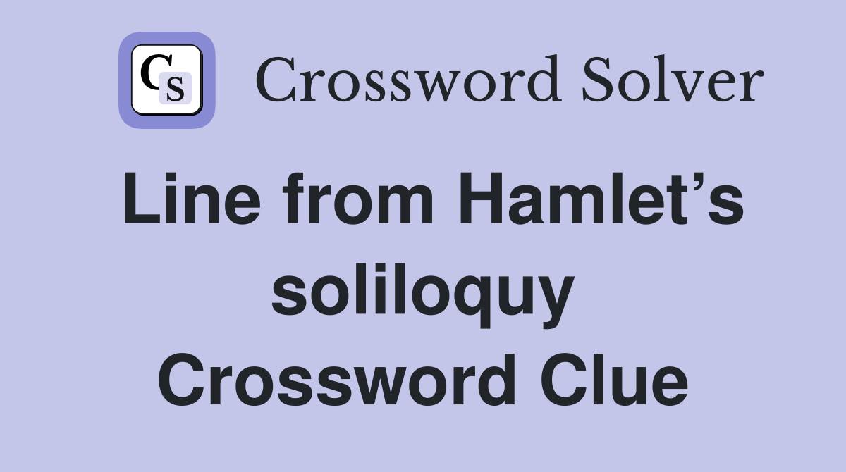 Line from Hamlet’s soliloquy Crossword Clue
