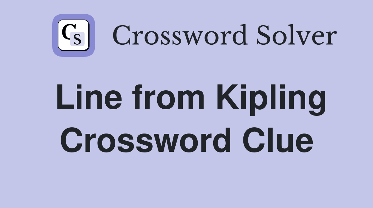 Line from Kipling Crossword Clue
