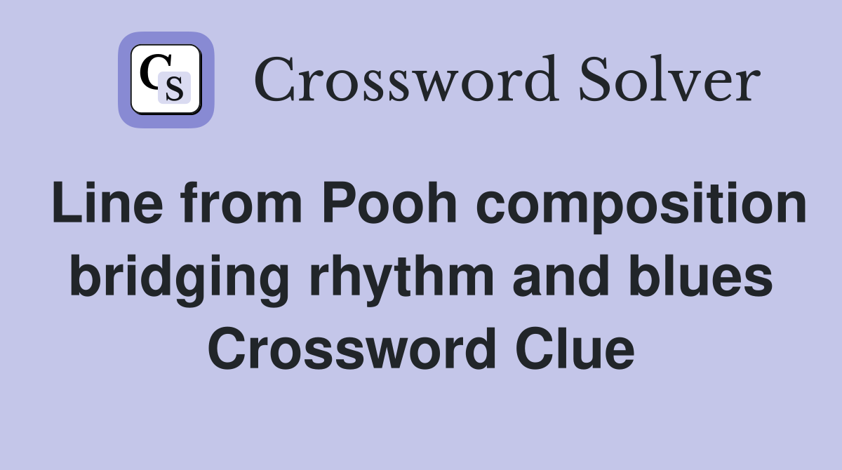 Line from Pooh composition bridging rhythm and blues Crossword Clue
