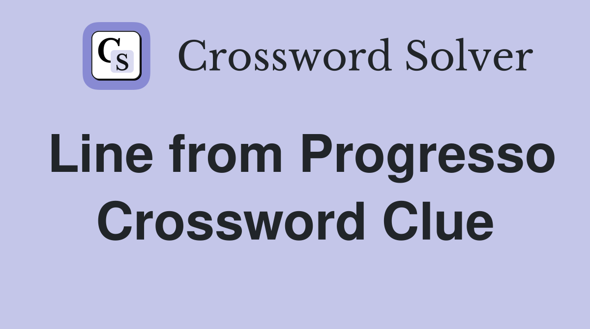 Line from Progresso Crossword Clue