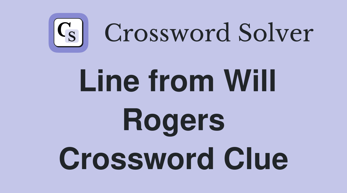 Line from Will Rogers Crossword Clue