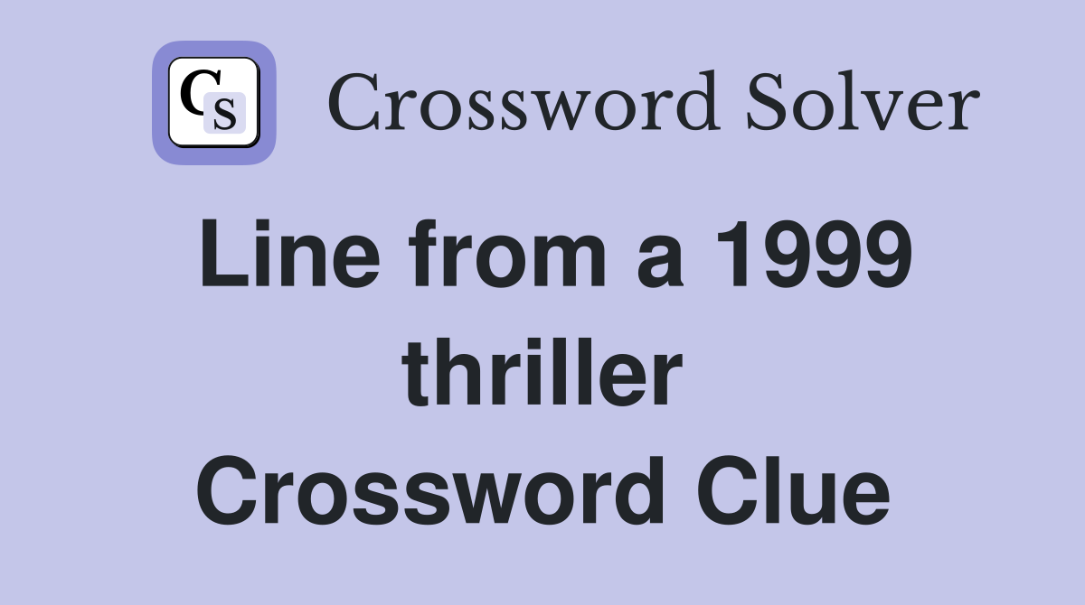 Line from a 1999 thriller Crossword Clue
