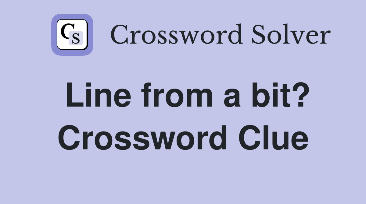 Line from a bit? Crossword Clue
