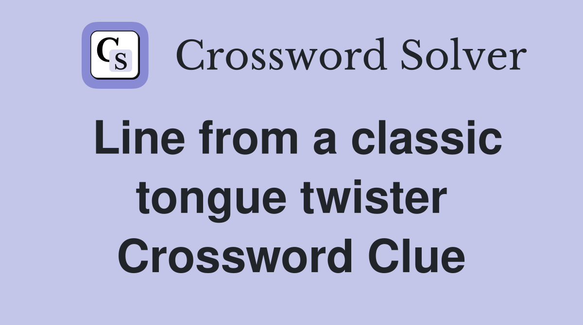 Line from a classic tongue twister Crossword Clue