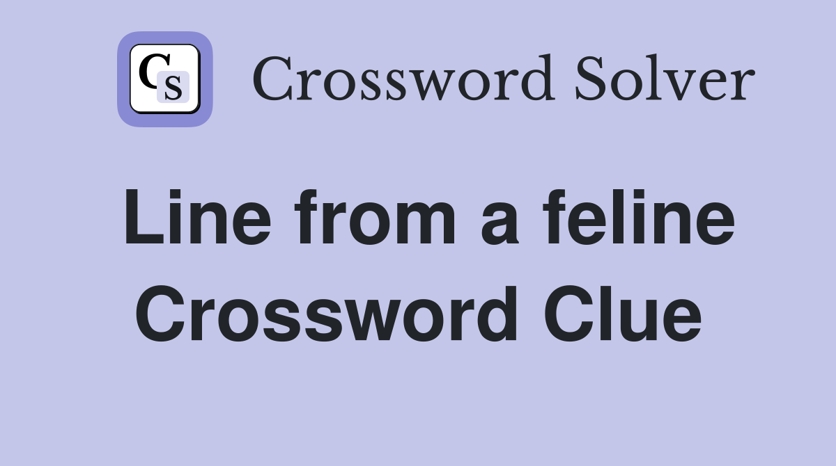 Line from a feline Crossword Clue