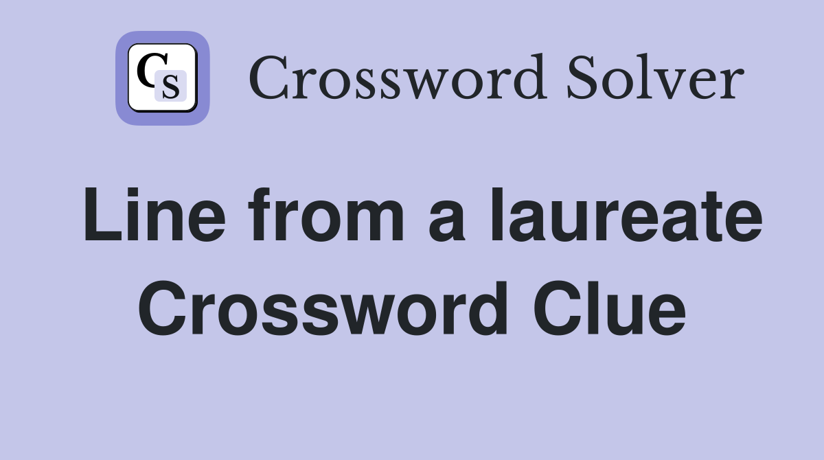 Line from a laureate Crossword Clue