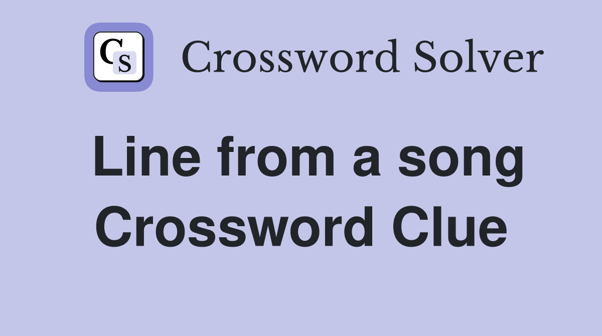 Line from a song Crossword Clue