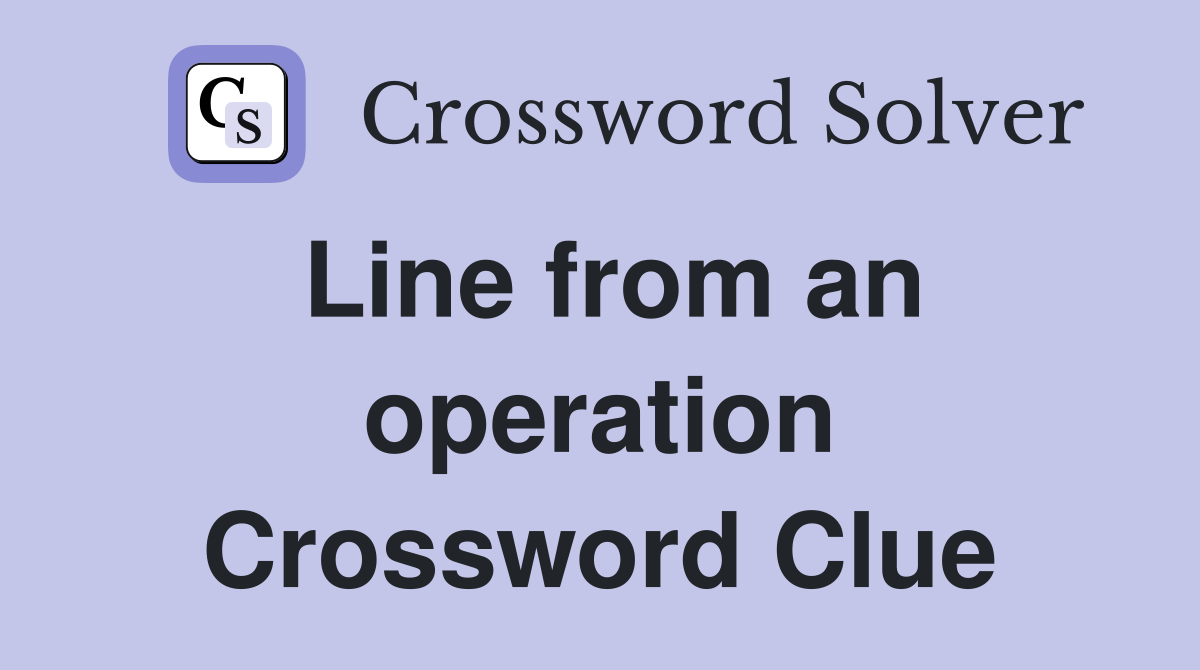 Line from an operation Crossword Clue