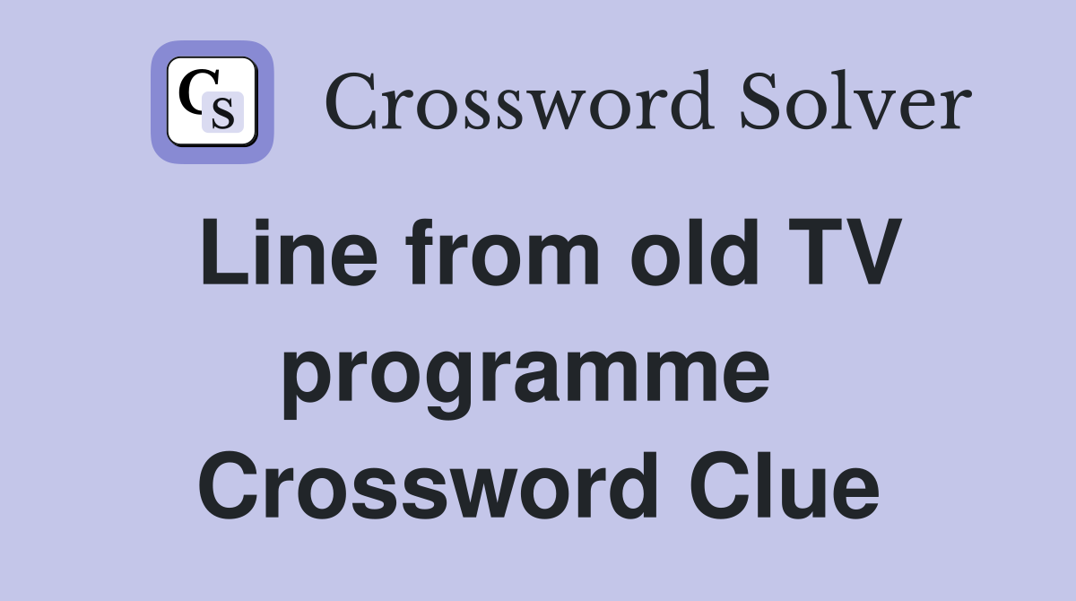 Line from old TV programme  Crossword Clue