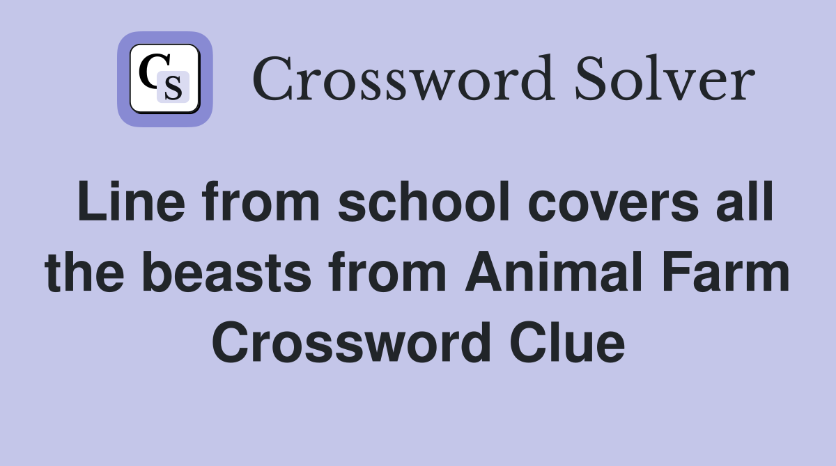 Line from school covers all the beasts from Animal Farm Crossword Clue