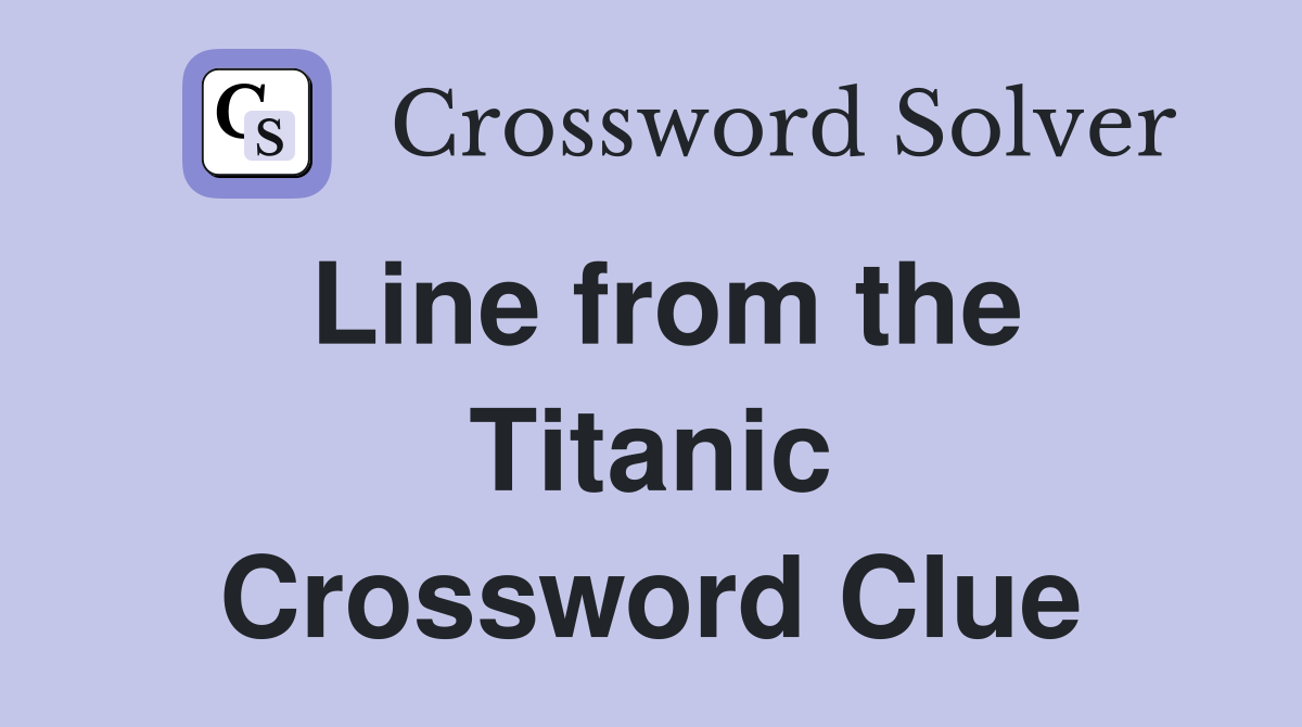 Line from the Titanic Crossword Clue