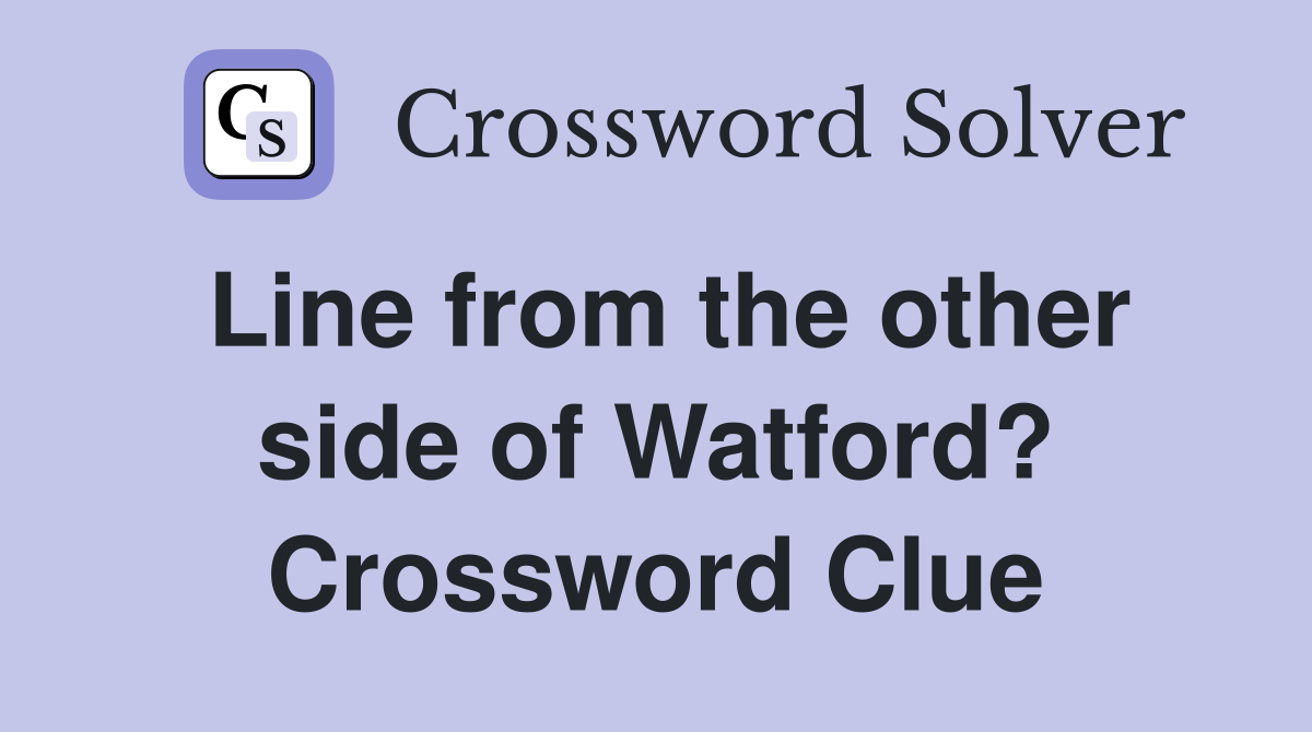 Line from the other side of Watford? Crossword Clue
