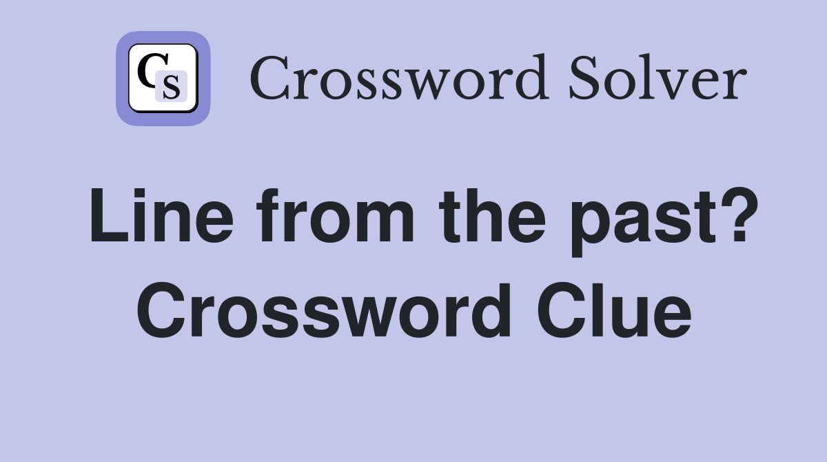 Line from the past? Crossword Clue