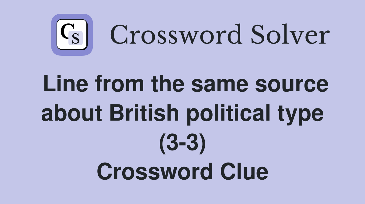Line from the same source about British political type (3-3) Crossword Clue