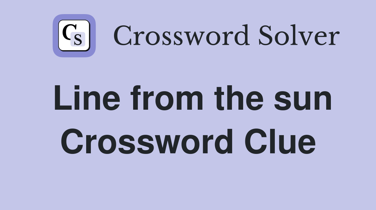 Line from the sun Crossword Clue