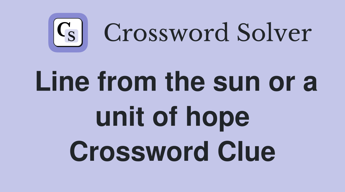 Line from the sun or a unit of hope Crossword Clue