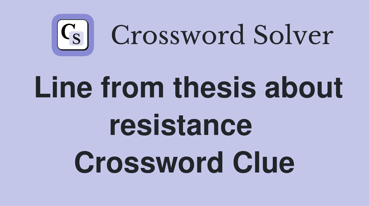 Line from thesis about resistance  Crossword Clue