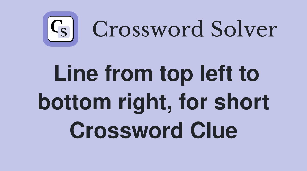 Line from top left to bottom right, for short Crossword Clue