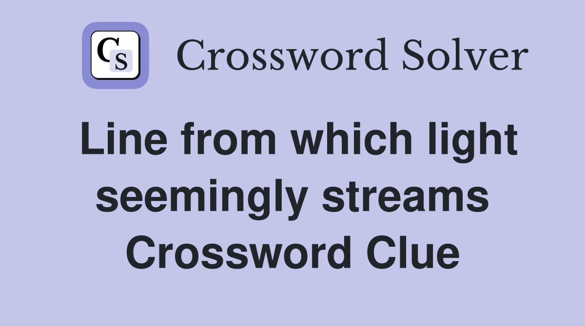 Line from which light seemingly streams Crossword Clue