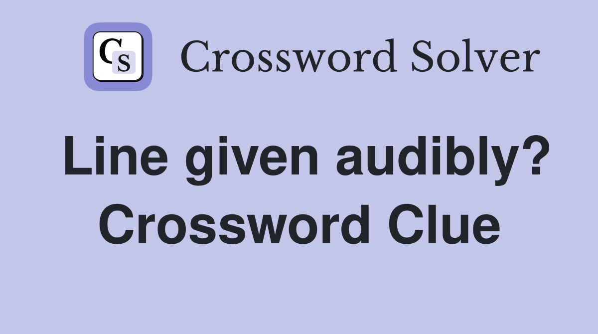 Line given audibly? Crossword Clue