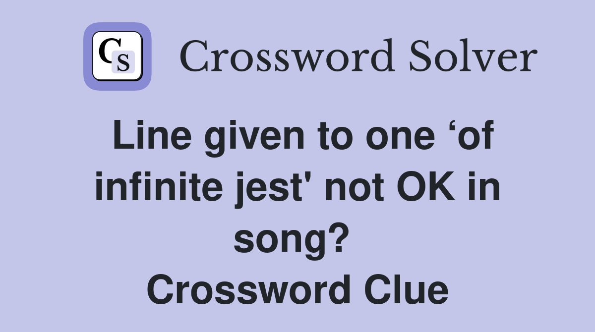 Line given to one ‘of infinite jest' not OK in song?  Crossword Clue