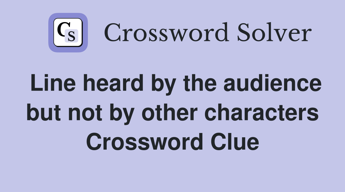 Line heard by the audience but not by other characters Crossword Clue