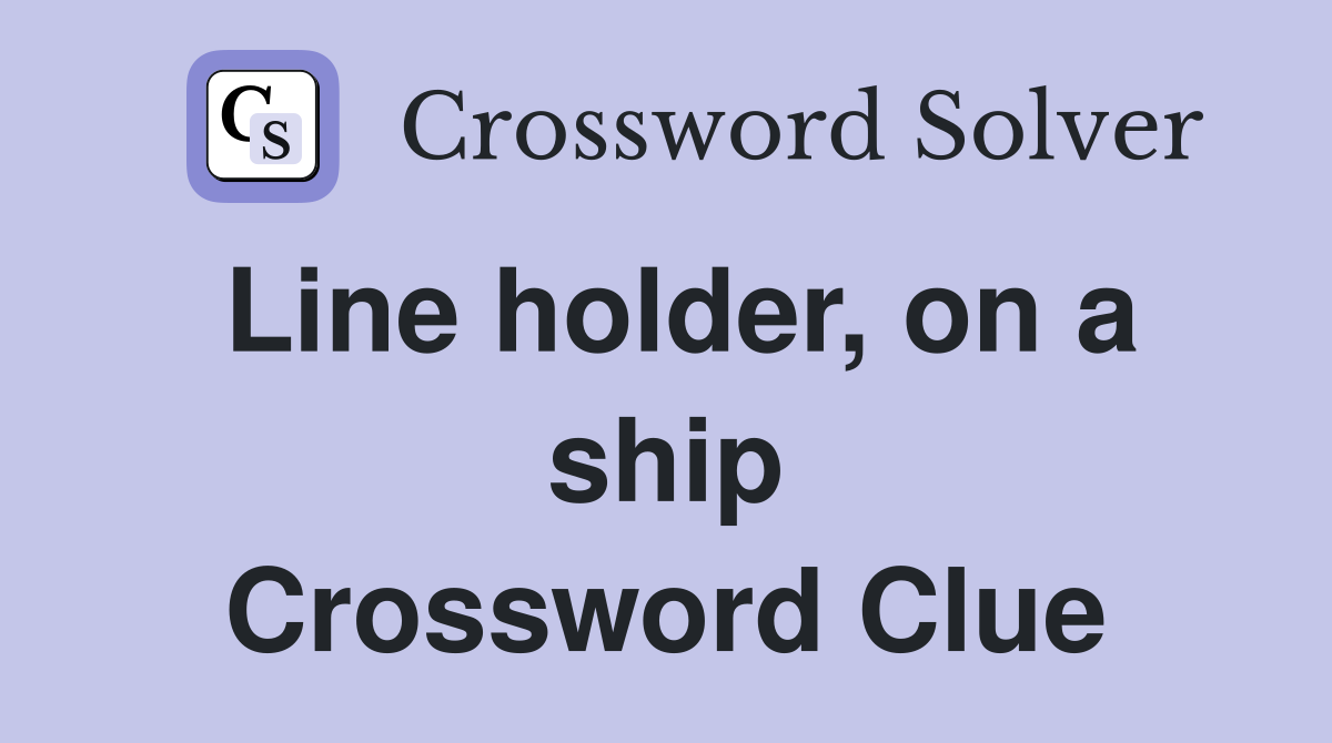 Line holder, on a ship Crossword Clue
