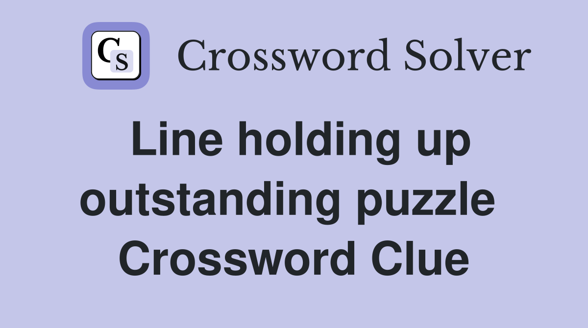 Line holding up outstanding puzzle  Crossword Clue
