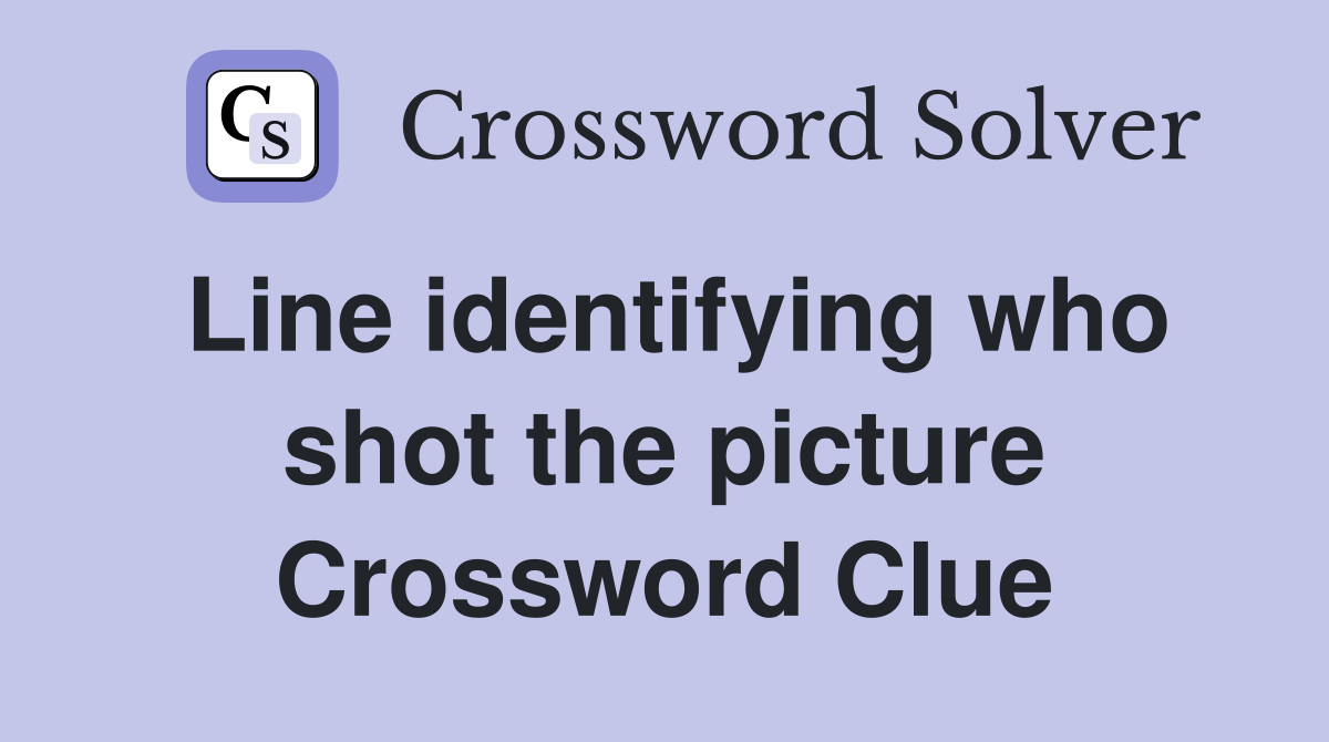 Line identifying who shot the picture Crossword Clue
